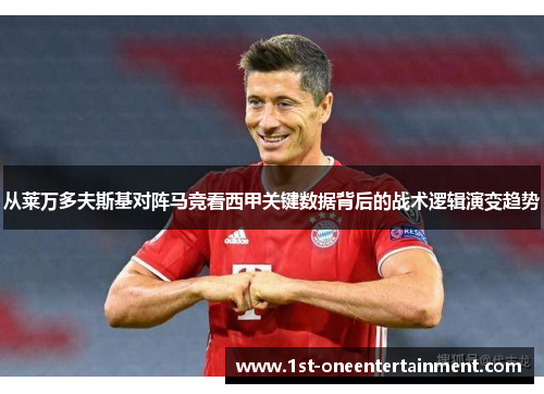 从莱万多夫斯基对阵马竞看西甲关键数据背后的战术逻辑演变趋势