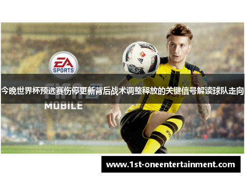 今晚世界杯预选赛伤停更新背后战术调整释放的关键信号解读球队走向