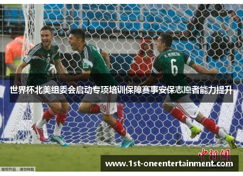 世界杯北美组委会启动专项培训保障赛事安保志愿者能力提升 世界杯北美组委会启动专项培训保障赛事安保志愿者能力提升