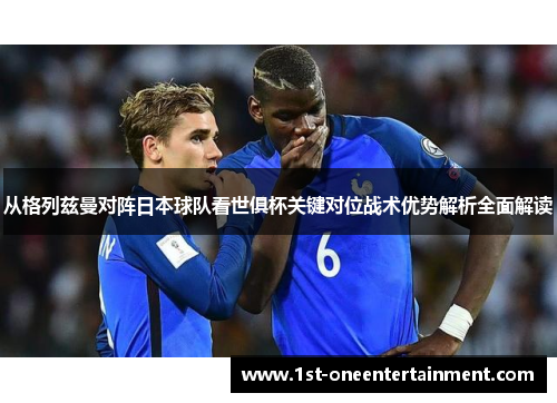 从格列兹曼对阵日本球队看世俱杯关键对位战术优势解析全面解读