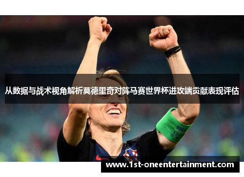 从数据与战术视角解析莫德里奇对阵马赛世界杯进攻端贡献表现评估