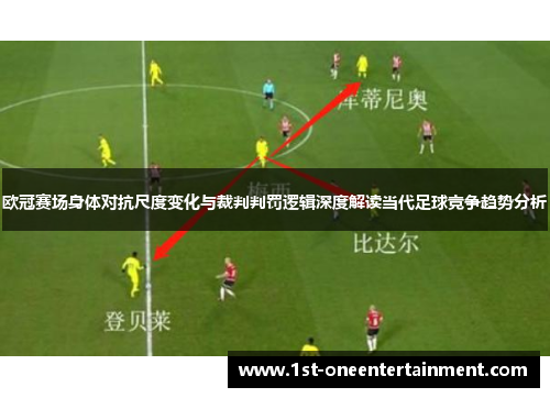 欧冠赛场身体对抗尺度变化与裁判判罚逻辑深度解读当代足球竞争趋势分析 欧冠赛场身体对抗尺度变化与裁判判罚逻辑深度解读当代足球竞争趋势分析